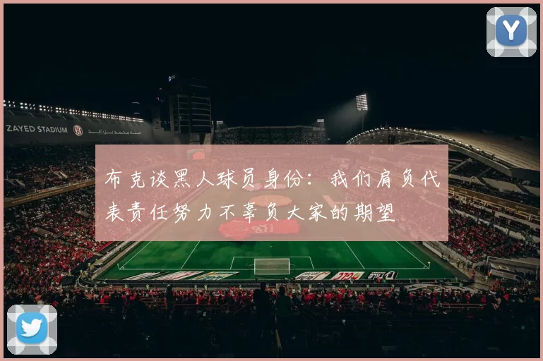 布克谈黑人球员身份：我们肩负代表责任努力不辜负大家的期望